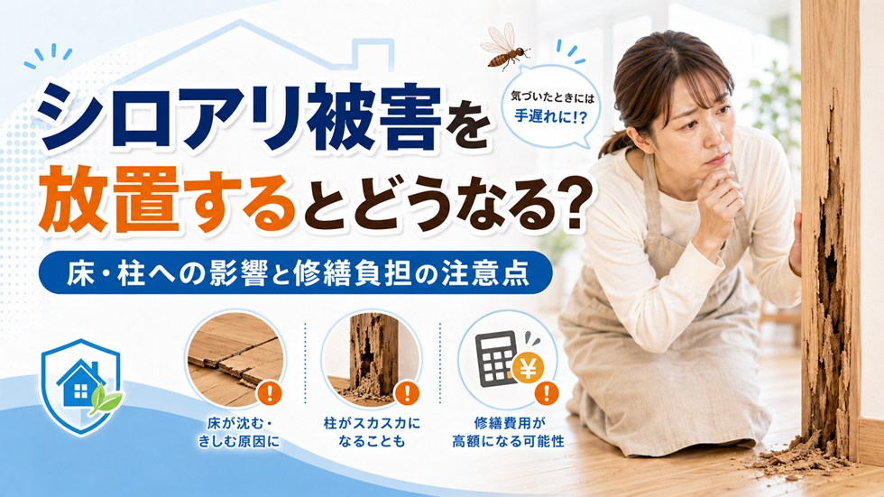 シロアリ被害を放置するとどうなる？床・柱への影響と修繕負担の注意点